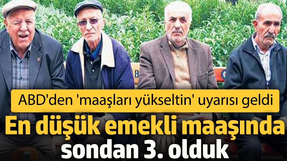En düşük emekli maaşlarında sondan 3. olduk! ABD'den maaşlarını yükseltin uyarısı