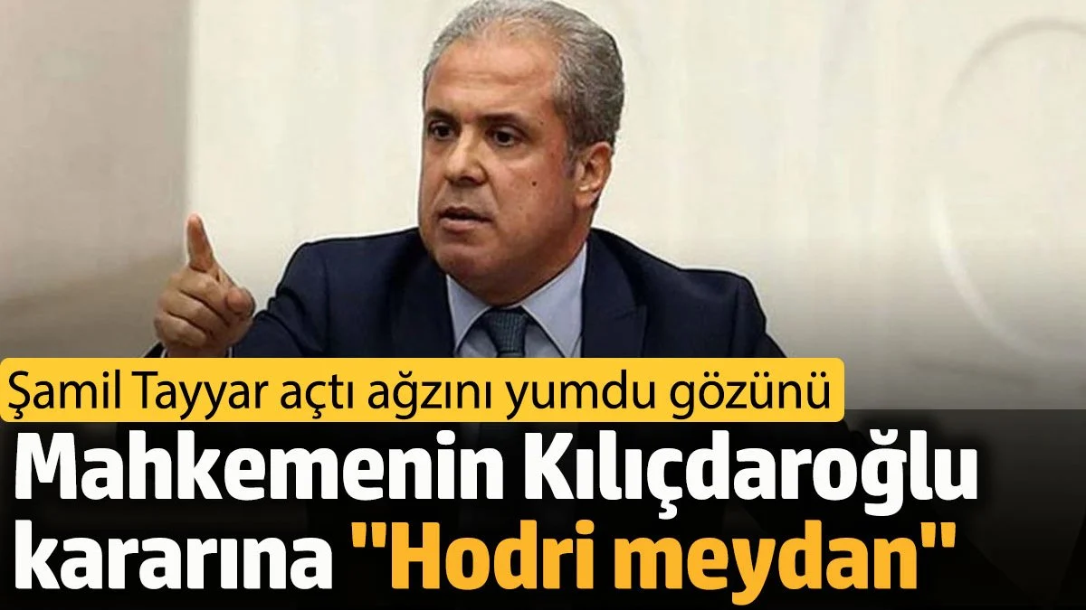 AKP'li Eski Vekil Şamil Tayyar'dan Hodri Meydan: Kılıçdaroğlu'nun Mahkeme Kararına Tepki