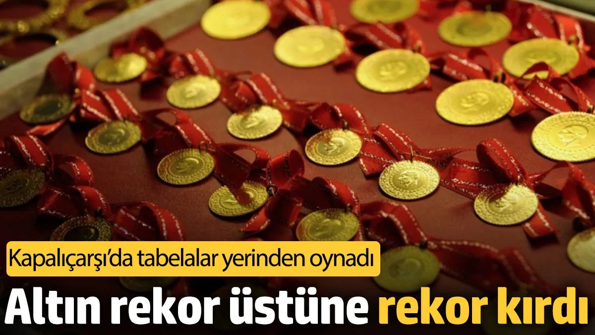 Altın Fiyatları Rekor Üstüne Rekor Kırıyor: Kapalıçarşı'da Tabelalar Yerinden Oynadı