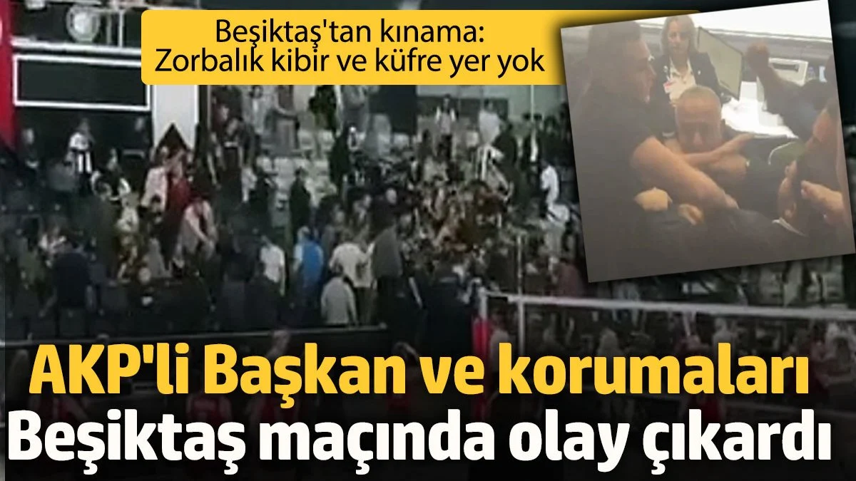 AKP'li Başkan ve korumaları Beşiktaş maçında olay çıkardı! Beşiktaş'tan kınama