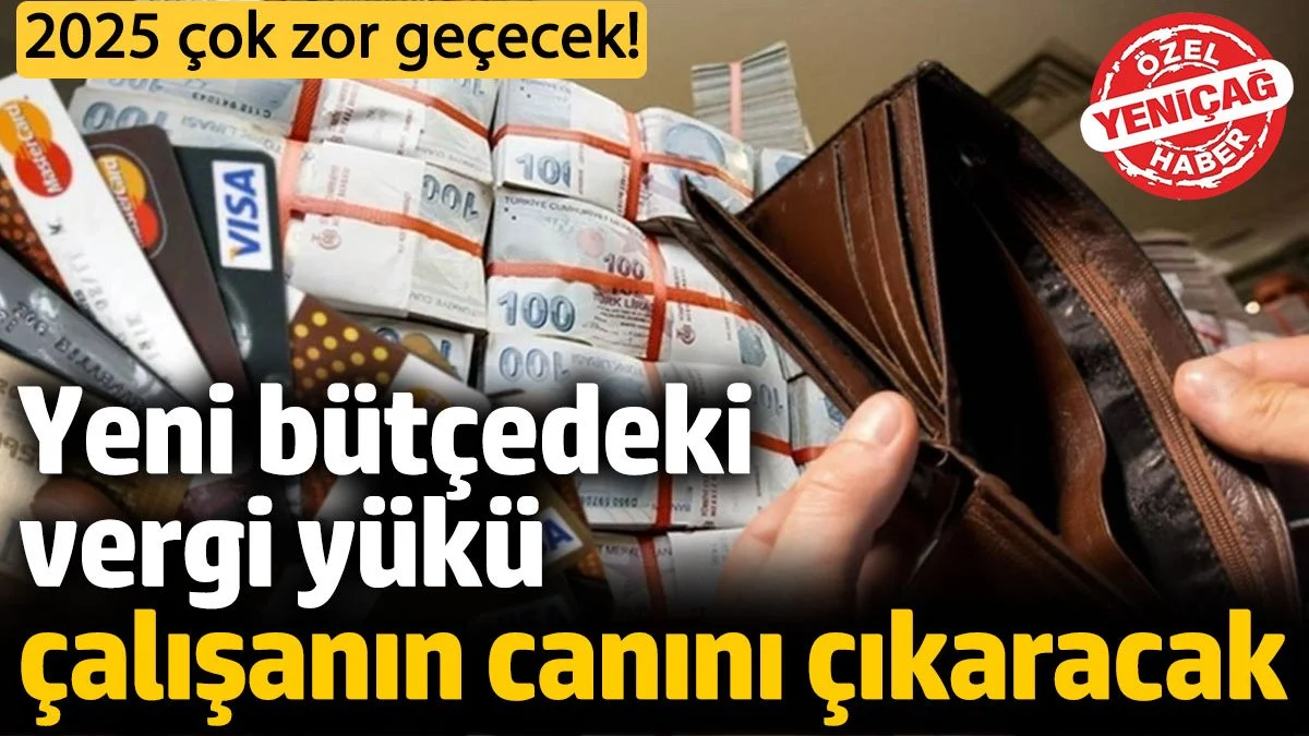 2025 Zor Geçecek: Yeni Bütçedeki Vergi Yükü Çalışanları Zorlayacak