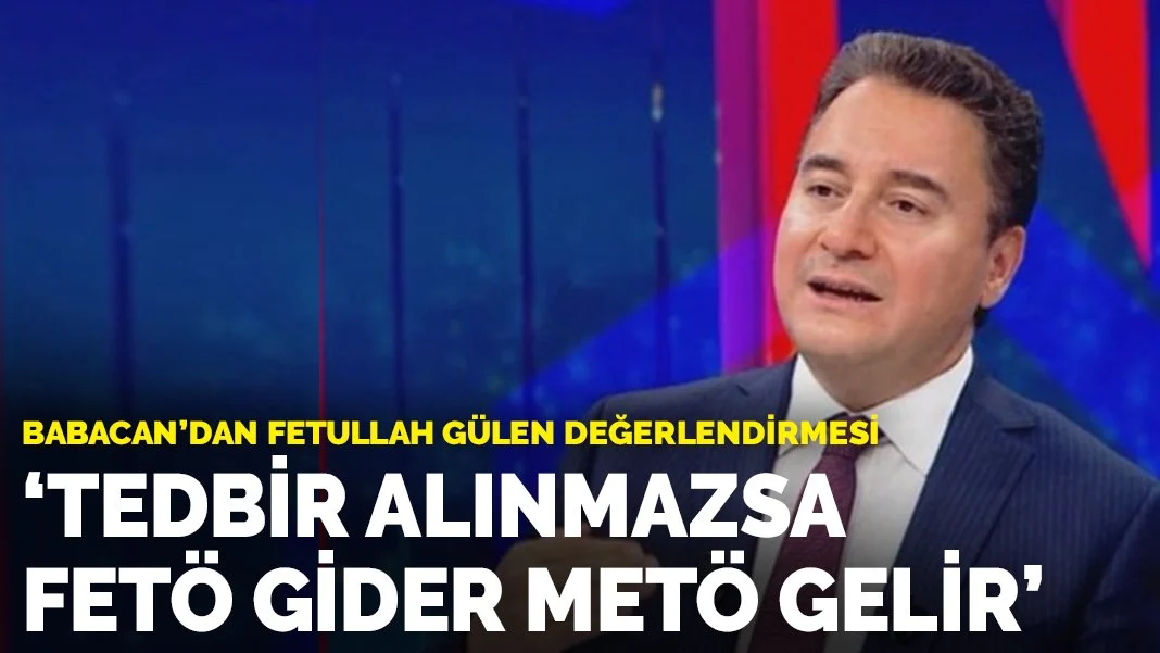 Ali Babacan'dan Fetullah Gülen Değerlendirmesi: “Tedbir Alınmazsa FETÖ Gider, METÖ Gelir”