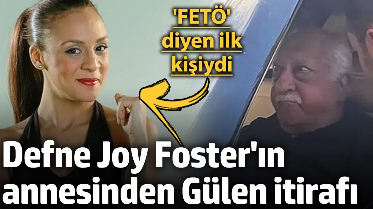 Defne Joy Foster'ın annesinden Fethullah Gülen itirafı! 'FETÖ' diyen ilk kişiydi