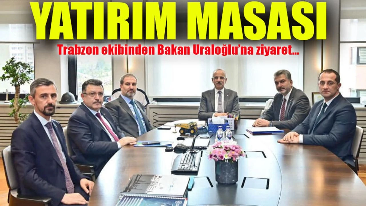 Trabzon Ekibinden Bakan Uraloğlu’na Ziyaret: Yatırımlar Masaya Yatırıldı