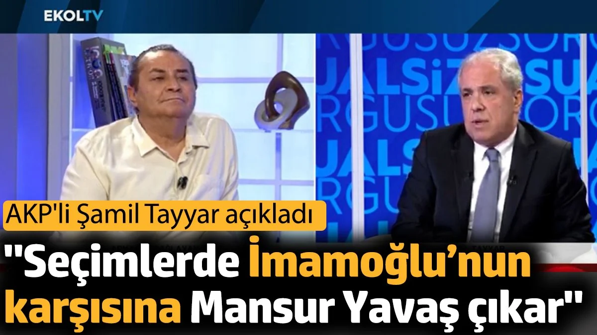 'Seçimlerde İmamoğlu’nun karşısına Mansur Yavaş çıkar'. AKP'li Şamil Tayyar açıkladı