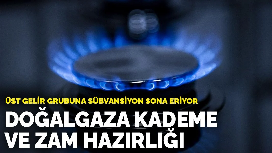   Doğalgaza kademe ve zam hazırlığı: Üst gelir grubuna sübvansiyon sona eriyor