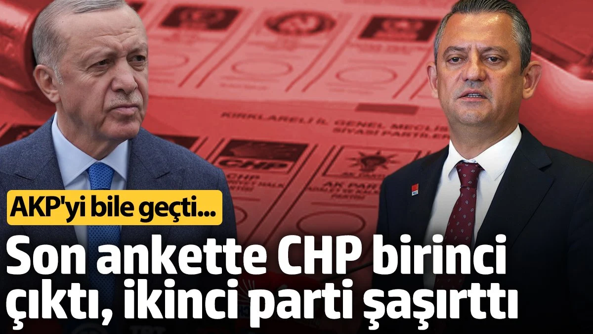  Son ankette CHP birinci çıktı, ikinci parti şaşırttı
