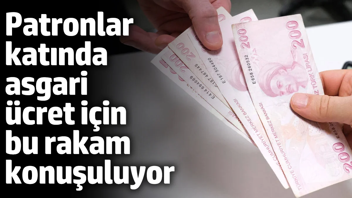 Patronlar katında asgari ücret için bu rakam konuşuluyor