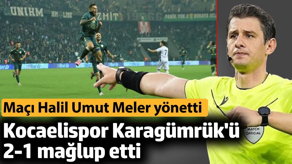 Kocaelispor Karagümrük'ü 2-1 mağlup etti. Maçı Halil Umut Meler yönetti