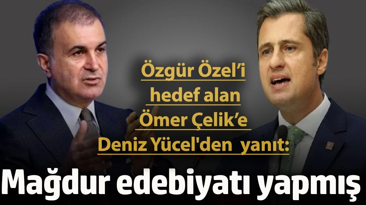 Özgür Özel’i hedef alan Ömer Çelik’e yanıt:  Yine mağdur edebiyatı yapmış