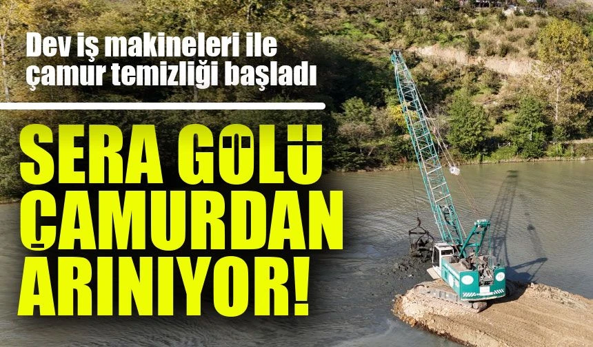 Sera Gölü’nde Kalıcı Temizlik Atağı: Çamurdan Arınma Operasyonu Başladı
