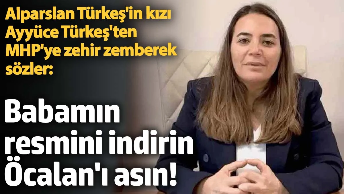 Alparslan Türkeş'in kızı Ayyüce Türkeş'ten MHP'ye zehir zemberek sözler: Babamın resmini indirin, Öcalan'ı asın!