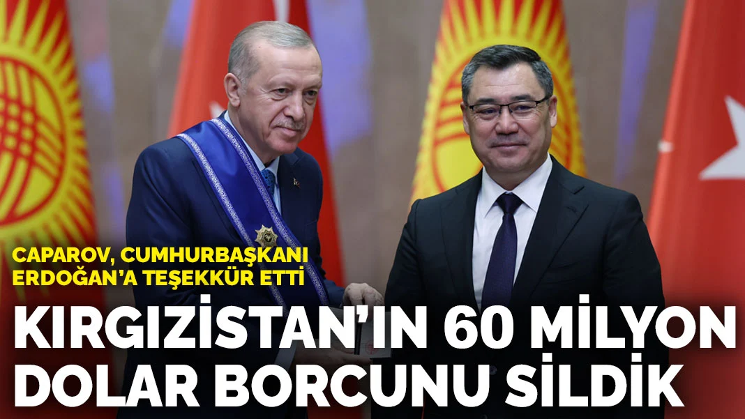 Kırgızistan'ın 60 milyon dolar borcunu sildik: Caparov, Cumhurbaşkanı Erdoğan'a teşekkür etti