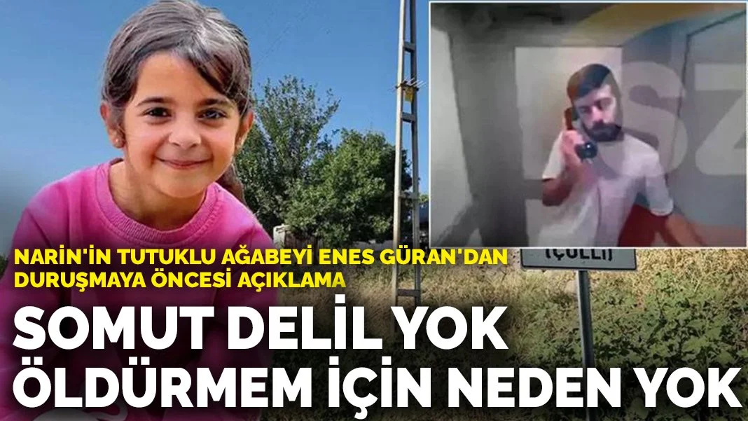 Narin'in tutuklu ağabeyi Enes Güran'dan duruşmaya öncesi açıklama: Somut delil yok, öldürmem için neden yok