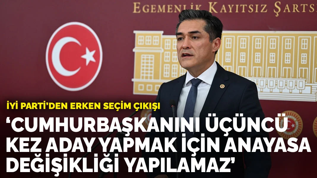 İYİ Parti’den erken seçim çıkışı: ‘Cumhurbaşkanını üçüncü kez aday yapmak için Anayasa değişikliği yapılamaz'
