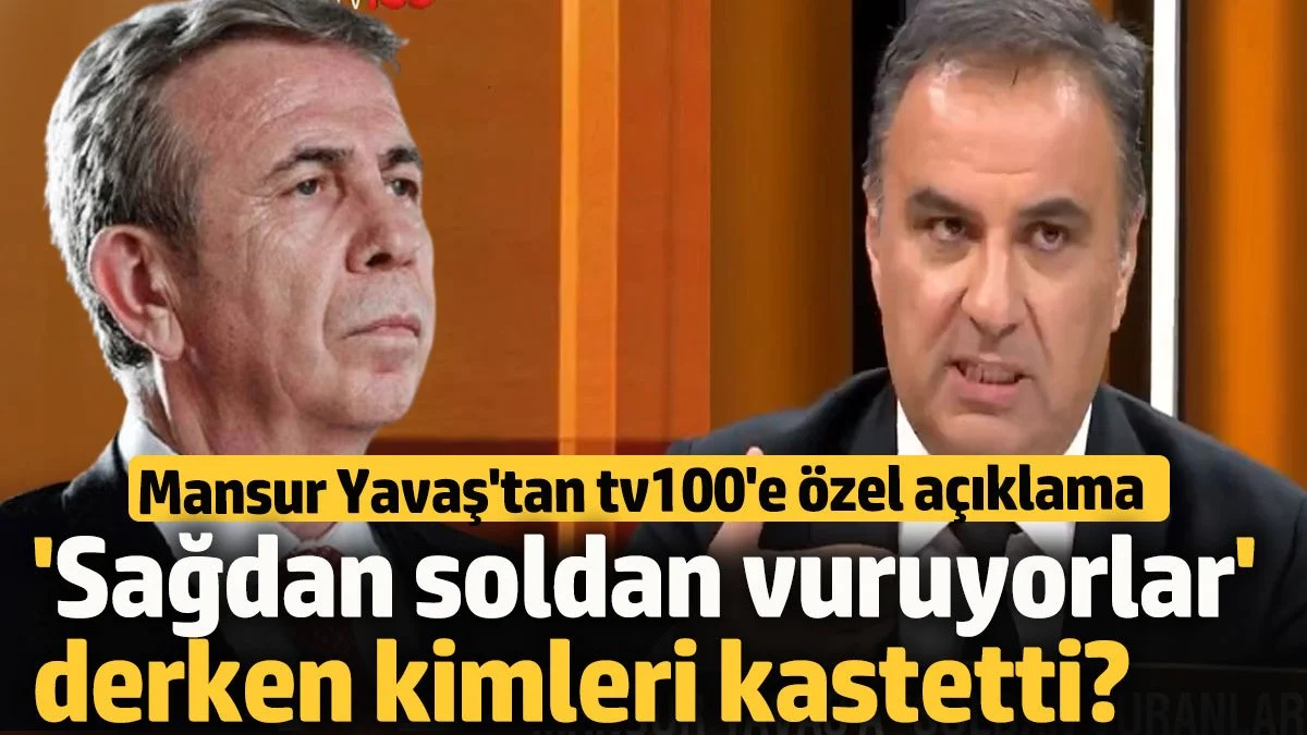 Mansur Yavaş 'Sağdan soldan vuruyorlar' derken kimleri kastettiğini tv100'e açıkladı
