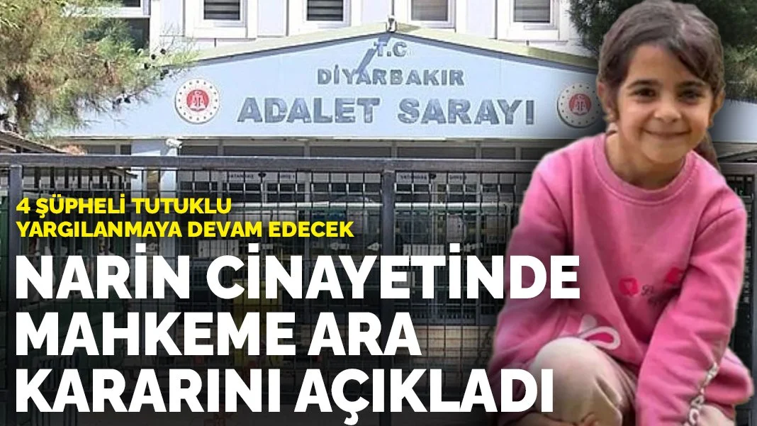 Narin cinayetinde mahkeme ara kararını açıkladı: 4 şüpheli tutuklu yargılanmaya devam edecek