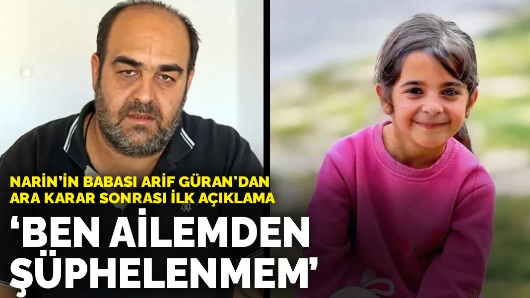 Narin’in babası Arif Güran'dan ara karar sonrası ilk açıklama: Ben ailemden şüphelenmem