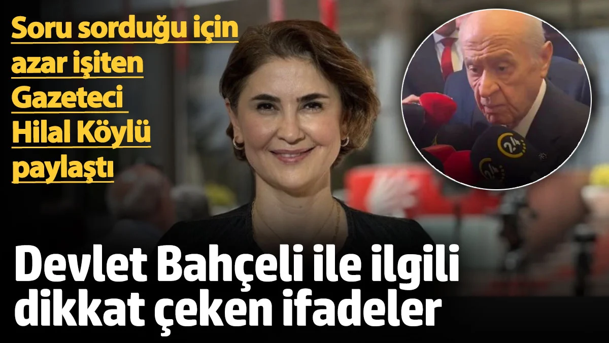 Azar işiten gazeteci Hilal Köylü paylaştı: Bahçeli ile ilgili dikkat çeken ifadeler