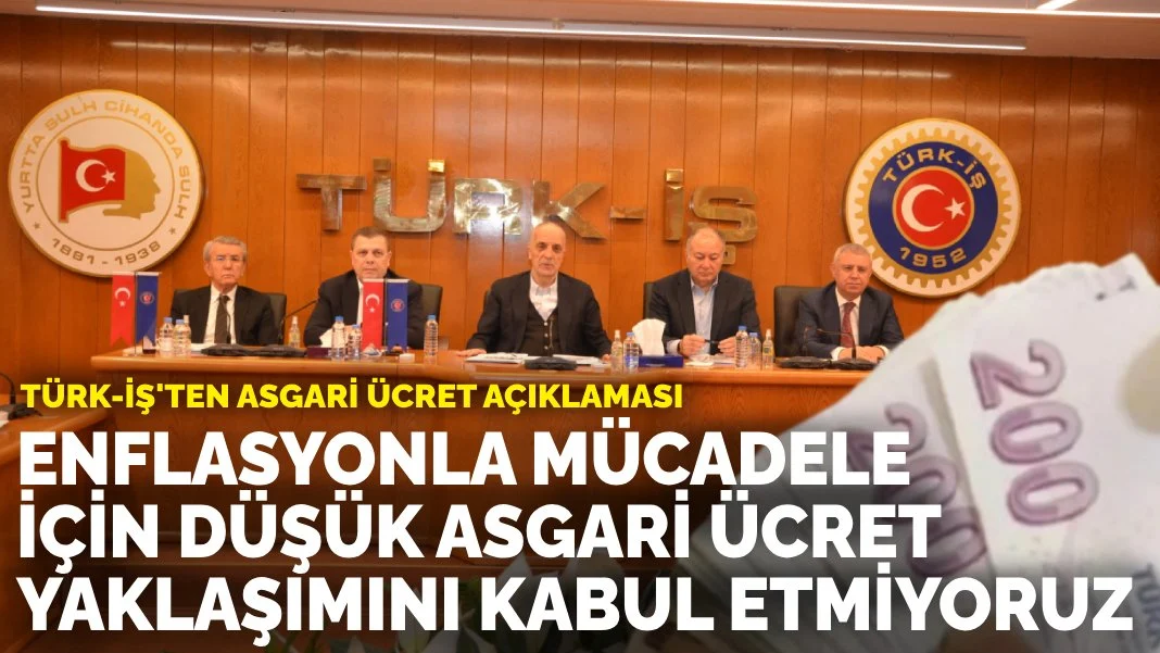 Türk-İş'ten asgari ücret açıklaması: 'Enflasyonla mücadele için düşük asgari ücret yaklaşımını kabul etmiyoruz'