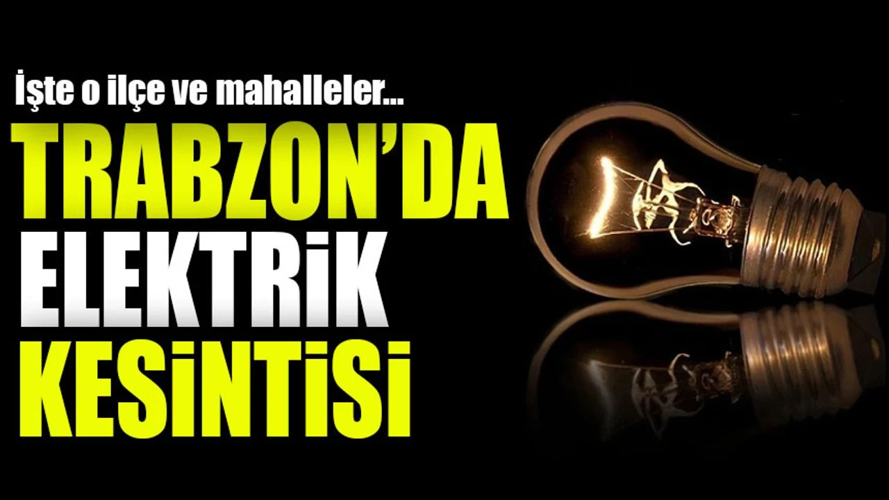 Trabzon’da Elektrik Kesintisi Alarmı: Hangi İlçeler Etkilenecek?
