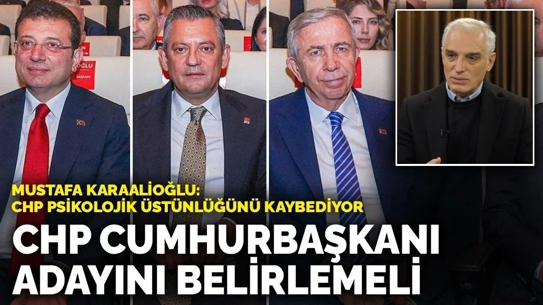 Mustafa Karaalioğlu: CHP Cumhurbaşkanı adayını belirlemeli