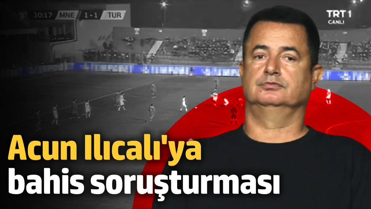 Acun Ilıcalı Hakkında Yasa Dışı Bahis Soruşturması Başlatıldı