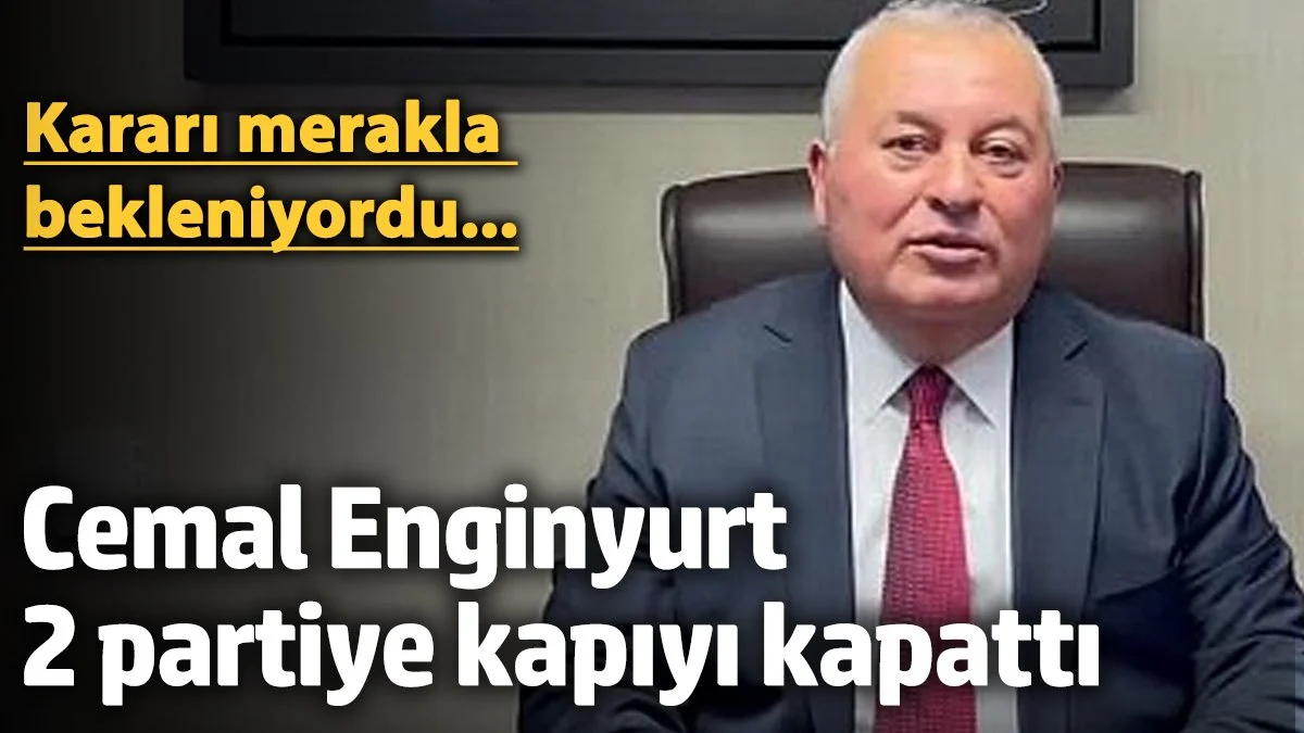 Cemal Enginyurt, iki partiye kapıyı kapattı