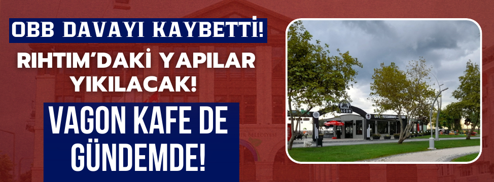 OBB Davayı Kaybetti! Rıhtım’daki Yapılar Yıkılacak! Vagon Kafe de Gündemde!