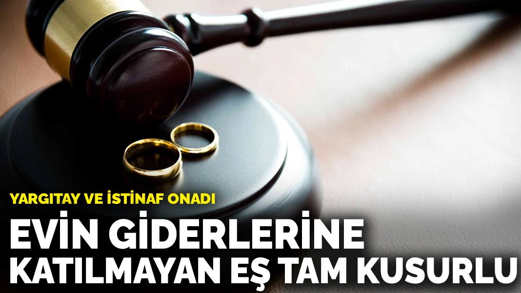 Yargıtay ve İstinaf Onadı: Evin Giderlerine Katılmayan Eş Tam Kusurlu