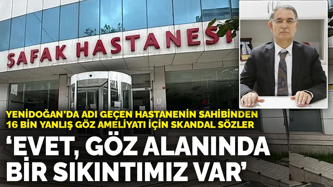 Yenidoğan’da adı geçen hastanenin sahibinden 16 bin yanlış göz ameliyatı için skandal sözler: 