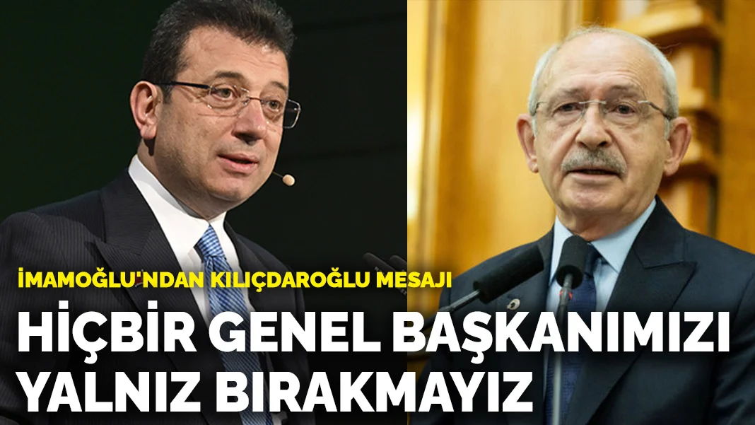 İmamoğlu'ndan Kılıçdaroğlu mesajı: Hiçbir genel başkanımızı yalnız bırakmayız