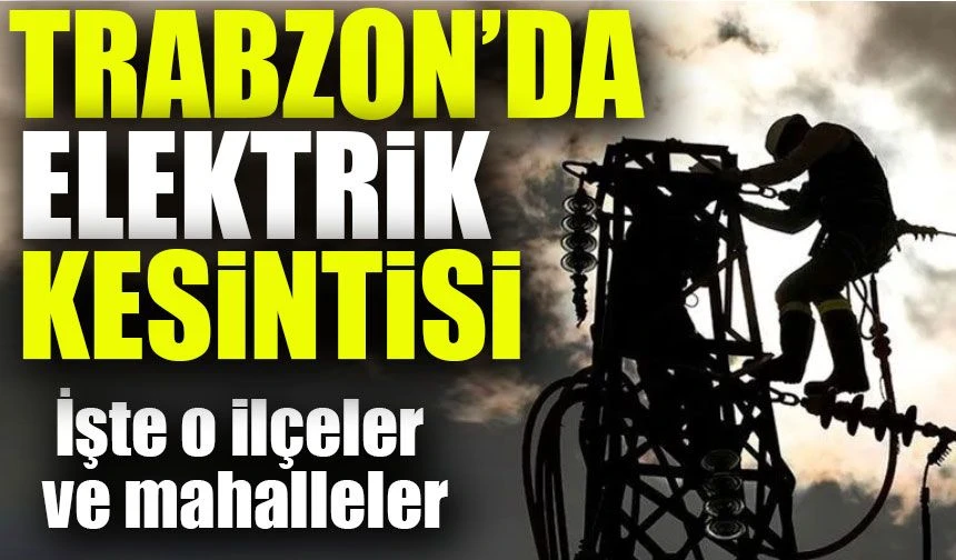 Trabzon’da Yarın Uzun Süreli Elektrik Kesintisi! Hangi Mahalleler Etkilenecek?