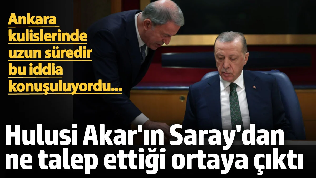 Hulusi Akar'ın Saray'dan ne talep ettiği ortaya çıktı! Ankara kulislerinde konuşulan iddia