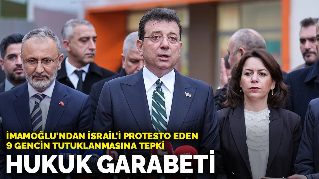 İmamoğlu'ndan İsrail'i protesto eden 9 gencin tutuklanmasına tepki: Hukuk garabeti