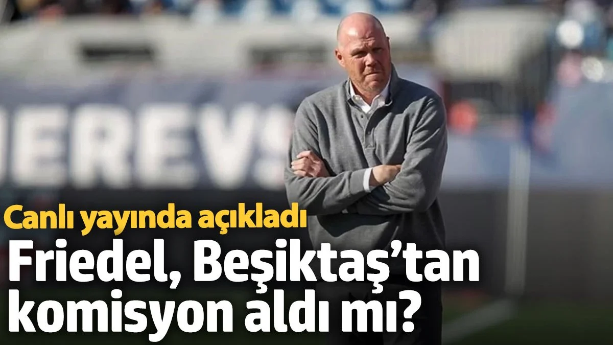 Friedel, Beşiktaş’tan komisyon aldı mı? Canlı yayında açıkladı