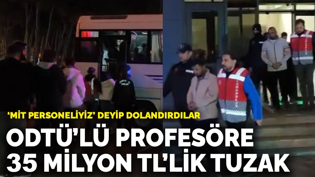 ODTÜ'lü Profesöre 35 Milyon TL'lik Dolandırıcılık Tuzağı: Kendilerini MİT Görevlisi Olarak Tanıttılar