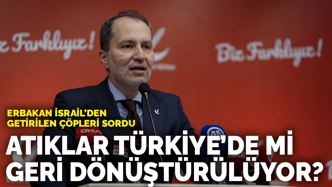 Erbakan İsrail’den Gelen Atıkları ve Asgari Ücret Zammını Gündeme Taşıdı