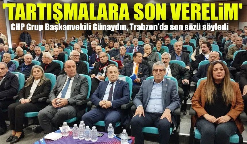 CHP Grup Başkanvekili Günaydın, Trabzon'da son sözü söyledi:  'tartışmalara son verelim'