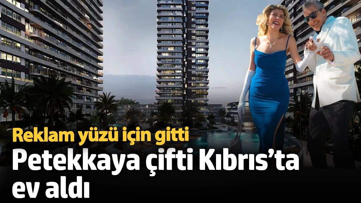 Reklam yüzü için gitti! Petekkaya çifti Kıbrıs’ta ev aldı