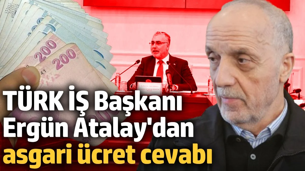 TÜRK-İŞ Başkanı Ergün Atalay: 
