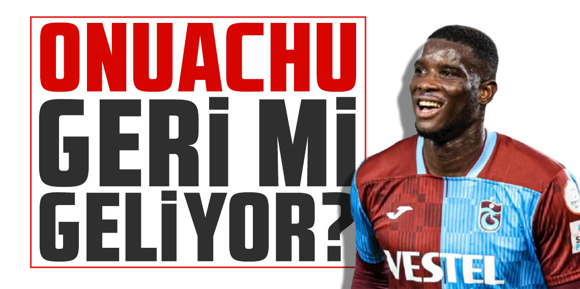 Onuachu Trabzonspor'a geri mi geliyor? 