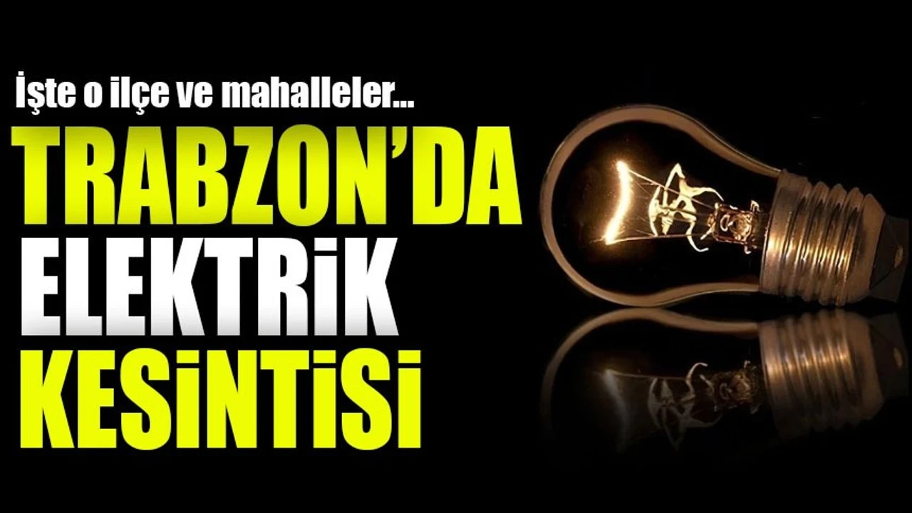 Trabzon’da Elektrik Kesintisi Şoku: İşte Kesintiden Etkilenecek Mahalleler..