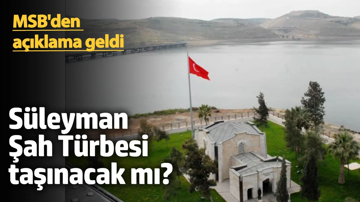 Süleyman Şah Türbesi taşınacak mı? MSB'den açıklama geldi