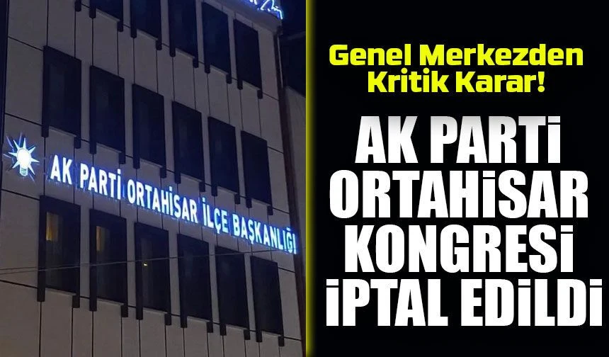 AK Parti Ortahisar Kongresi İptal Edildi: Genel Merkezden Kritik Karar!