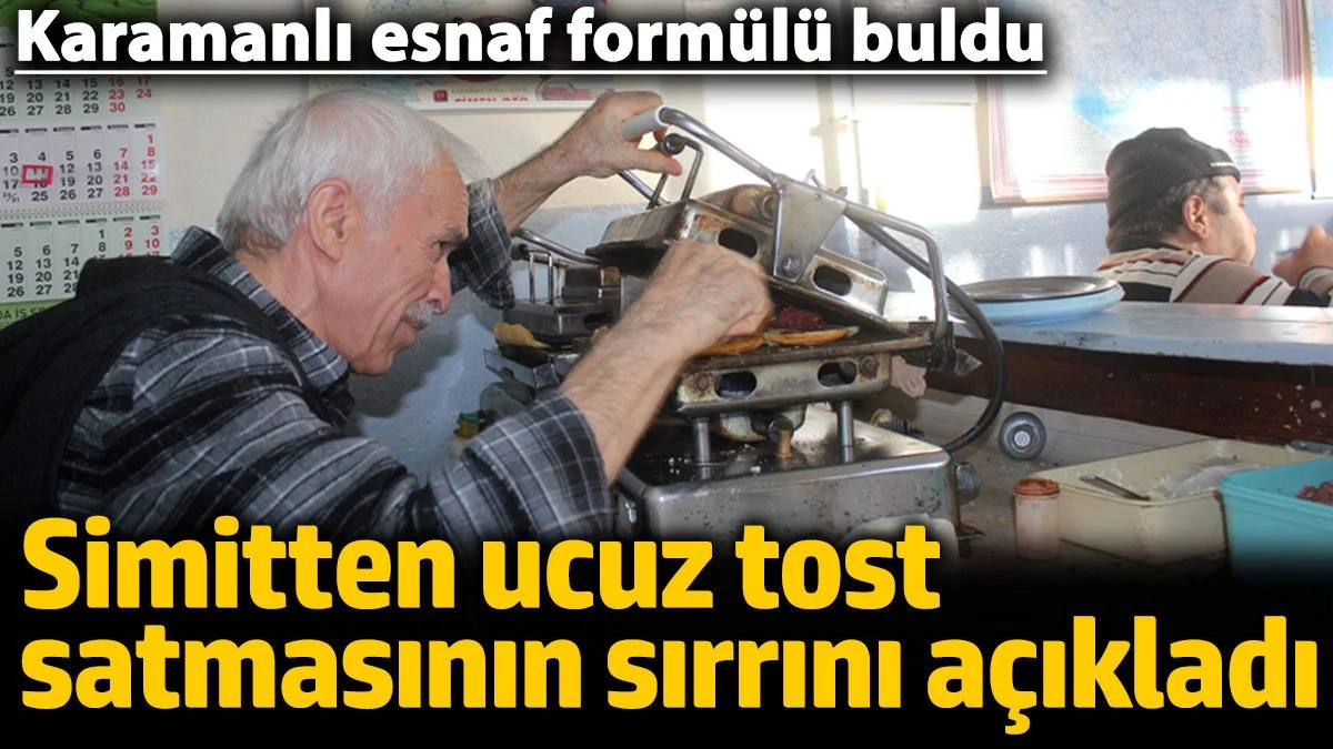 Karaman'da esnaf simitten ucuz tost satmasının sırrını açıkladı