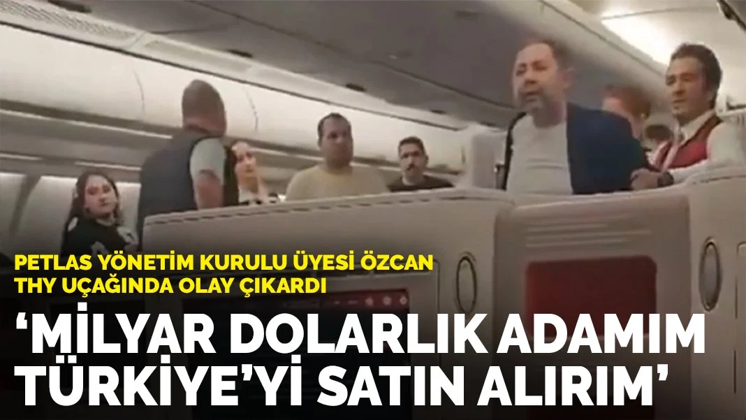 Petlas Yönetim Kurulu Üyesi Özcan, THY uçağında olay çıkardı: 'Milyar dolarlık adamım, Türkiye'yi satın alırım'