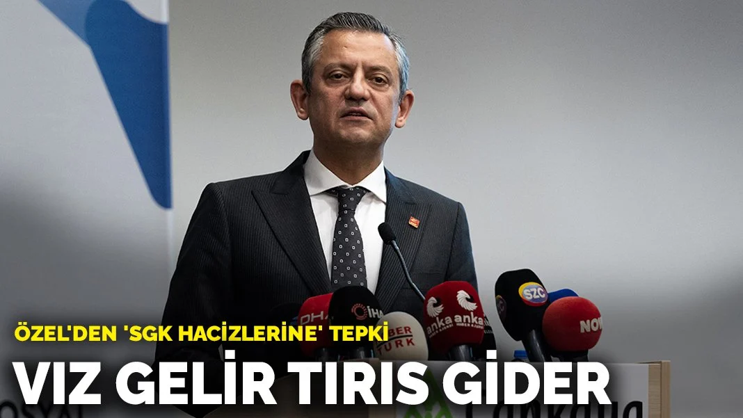CHP Lideri Özel'den SGK Hacizlerine Tepki: “Vız Gelir Tırıs Gider”