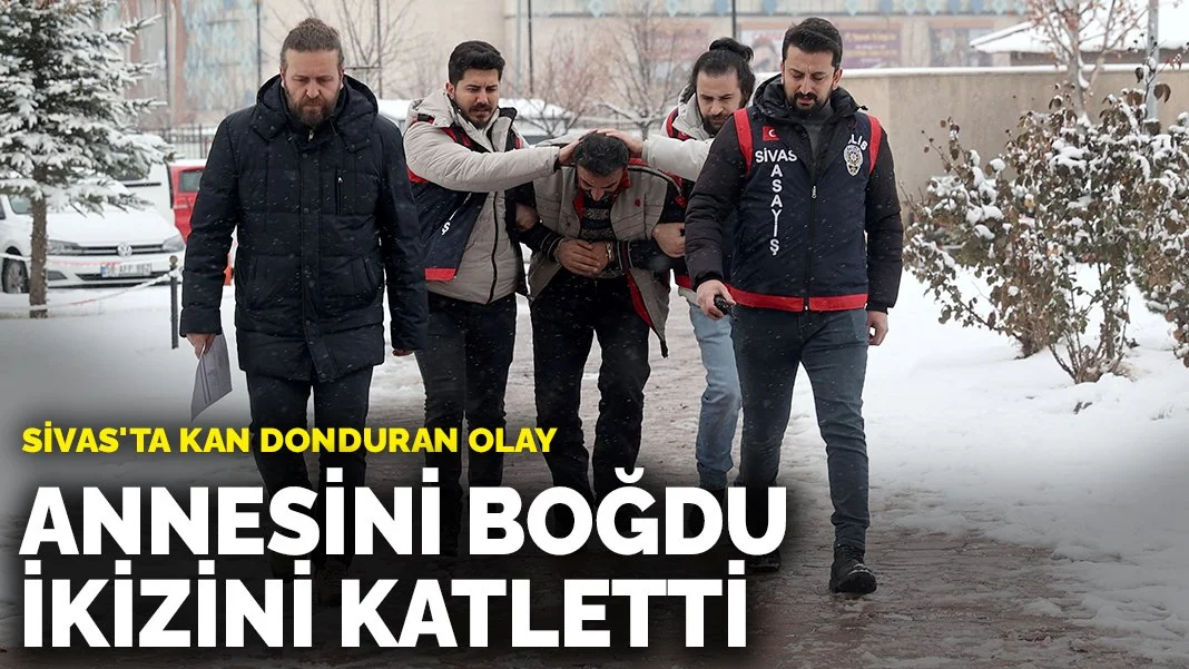 Sivas'ta Kan Donduran Cinayet: Annesini Boğdu, İkiz Kardeşini Öldürdü