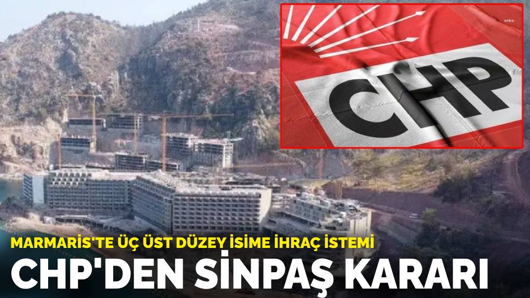 CHP'den Sinpaş kararı: Marmaris'te üç üst düzey isime ihraç istemi